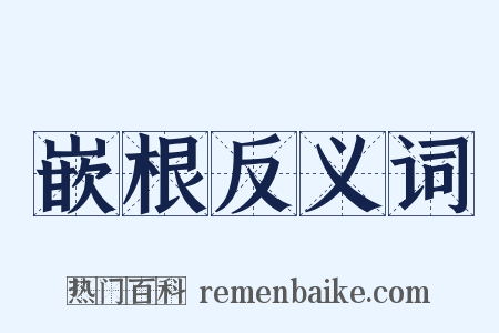 嵌根反义词是什么意思的图片